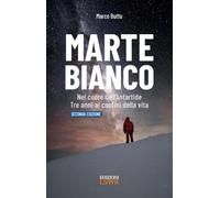 Marte Bianco. Seconda Edizione. Nel cuore dell'Antatide. Tre anni ai confini della vita
