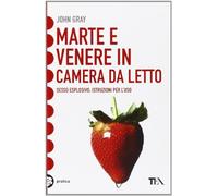 Marte e Venere in camera da letto. Sesso esplosivo. Istruzioni per l'uso