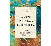 Marte. L'ultima frontiera. La vita su un altro pianeta