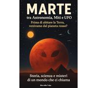 Marte: Tra Astronomia, Miti e Ufo: Prima di abitare la Terra, venivamo dal Pianeta rosso?