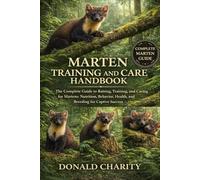 MARTEN TRAINING AND CARE HANDBOOK: The Complete Guide to Raising, Training, and Caring for Martens: Nutrition, Behavior, Health, and Breeding for Captive Success.