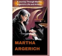 MARTHA ARGERICH: A Journey Through Martha Argerich's Life and Artistry