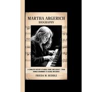 MARTHA ARGERICH BIOGRAPHY: A Complete History Of Music, Piano, And Legacy - From Humble Beginnings To Global Influence