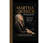 MARTHA ARGERICH BIOGRAPHY A Life Between Passion and Performance.