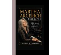 MARTHA ARGERICH BIOGRAPHY A Life Between Passion and Performance.