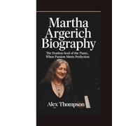 MARTHA ARGERICH BIOGRAPHY: The Fearless Soul of the Piano - When Passion Meets Perfection.