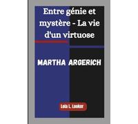 MARTHA ARGERICH: Entre génie et mystère - La vie d'un virtuose