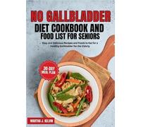 Martha J Kelvin No Gallbladder Diet Cookbook and Food List for Senio (Tascabile)