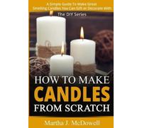 Martha J McDowell How To Make Candles From Scratch (Tascabile)