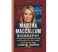 MARTHA MACCALLUM BIOGRAPHY: The Shocking Truth Behind Her Rise to Fame and the Fox News Scandal You Never Knew About