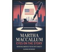 MARTHA MACCALLUM: EYES ON THE STORY: Reporting America’s Truths With Tenacity
