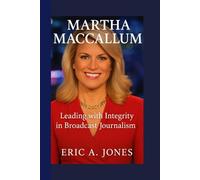MARTHA MACCALLUM: Leading With Integrity In Broadcast Journalism