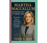 Martha MacCallum Standing Out in Prime Time: Chronicling History, Challenging Power, and Delivering the Truth