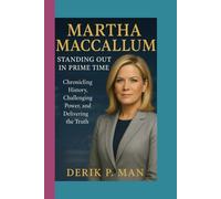 Martha MacCallum Standing Out in Prime Time: Chronicling History, Challenging Power, and Delivering the Truth
