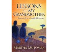 Martha Mutomba Lessons From My Grandmother: Every Life is a Guided J (Tascabile)