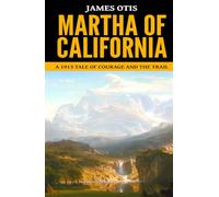 Martha of California - ’A 1913 Tale of Courage and the Trail‘