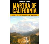 Martha of California - ’A 1913 Tale of Courage and the Trail‘