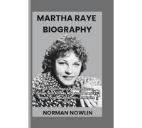 MARTHA RAYE BIOGRAPHY: The Larger-Than-Life Comedienne, Singer, and Actress Who Stole America’s Heart Onstage, Onscreen, and in the USO