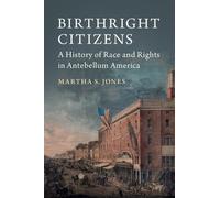 Birthright Citizens: A History of Race and Rights in Antebellum America
