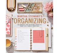 Martha Stewart's Organizing: The Manual for Bringing Order to Your Life, Home