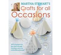Martha Stewart's Crafts For All Occasions: 175 Projects and Year-Round Inspiration for Everybody's Favourite Celebrations: With 225 Projects for w ... Christmas, and Every Celebration in Between