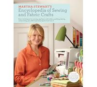 Martha Stewart's Encyclopedia of Sewing and Fabric Crafts: Basic Techniques for Sewing, Applique, Embroidery, Quilting, Dyeing, and Printing, plus 150 Inspired Projects from A to Z
