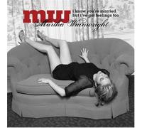 Martha Wainwright - I Know You're Married But I've Got Feelings Too