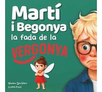 Martí i Begonya, la fada de la vergonya: Un conte per entendre la vergonya i perdre la por al ridícul, amb màgia i humor