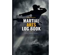 Martial Arts Log Book: Detailed Training Journal with 100 Session Logs, Sparring Tracker, Tournament Log, Technique Mastery Checklist, and Belt ... Judo, Taekwondo, MMA and All Martial Arts