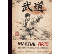 Martial Arts Practice and Training Logbook: Session Tracker for Techniques, Mindset, Meditation, Observations, Challenges, Progress, Goals, Notes, Journal, Notebook - 120 Pages, 7.5 x 9.25