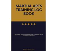 Martial Arts Training Log Book: Belt Progress, Sparring & Technique Tracker - 100 Session Logs for Karate, Taekwondo & More