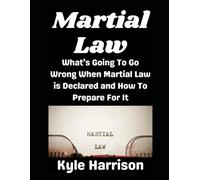 Martial Law: What’s Going To Go Wrong When Martial Law is Declared and How To Prepare For It