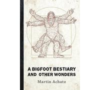 Martin Achatz A Bigfoot Bestiary and Other Wonders (Tascabile)