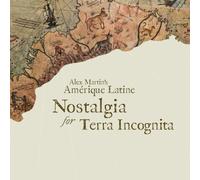 Martin Alex Amarique Latine - Nostalgia For Terra Incognita