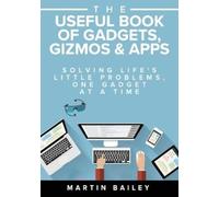 Martin Bailey The Useful Book of Gadgets, Gizmos & Apps (Tascabile)