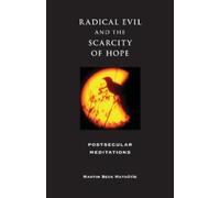Martin Beck Matuštík Radical Evil and the Scarcity of Hope (Tascabile)