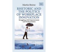 Martin Beirne Rhetoric and the Politics of Workplace Innovation (Tascabile)