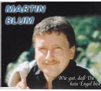 Martin Blum - Wie Gut, Daß du Kein Engel Bist