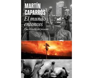 Martín Caparros El mundo entonces: Una historia del presente / The W (Tascabile)