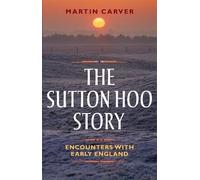 Martin Carver The Sutton Hoo Story (Tascabile)