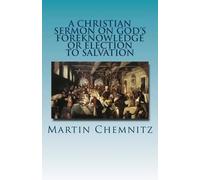 Martin Chemnitz A Christian Sermon on God's Foreknowledge or Electio (Tascabile)
