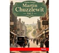 Martin Chuzzlewit - Vol. I: Works of Charles Dickens