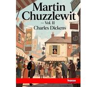 Martin Chuzzlewit - Vol. II: Works of Charles Dickens