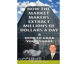 Martin Cole Col How the Market Makers extract millions of dollars a (Tascabile)