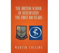 Martin Collins The British School of Osteopathy The first 100 (Copertina rigida)