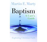 Martin E. Marty Baptism: A User's Guide (Exploring Christian Faith) (Tascabile)