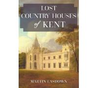 Martin Easdown Lost Country Houses of Kent (Tascabile)