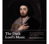 Martin Eastwell The Dark Lord's Music: The Lutebook of Edward, Lord Herbert (CD)