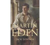 Martin Eden (Annotated Edition): An American classic of ambition, class, and self-education in San Francisco (1909)