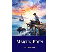 Martin Eden: The 1909 Masterpiece Exploring Intellectual and Social Ambition Thwarted by Class Struggle and Unrequited Love